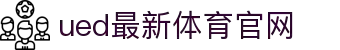 UED·(中国区) ·官网-UED助力运动科技